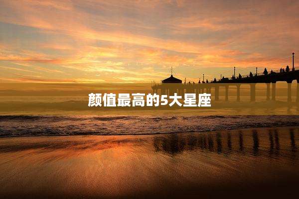 颜值最高的5大星座