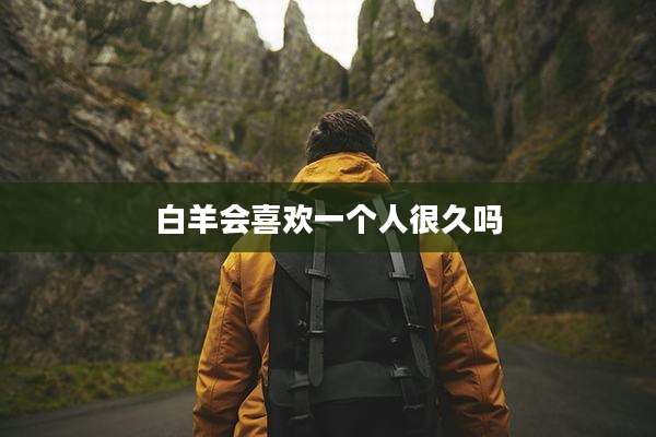 白羊会喜欢一个人很久吗