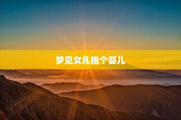 梦见女儿抱个婴儿