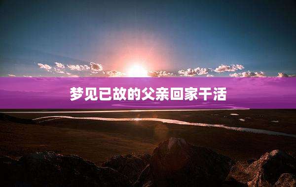 梦见已故的父亲回家干活