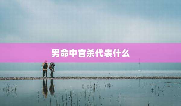 男命中官杀代表什么