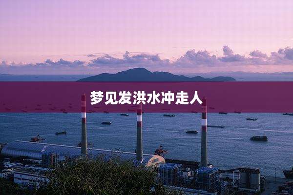 梦见发洪水冲走人