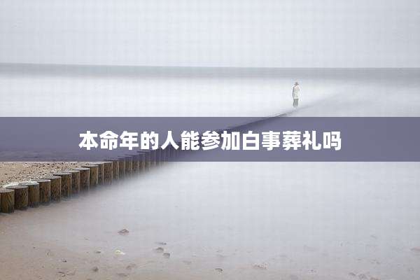 本命年的人能参加白事葬礼吗