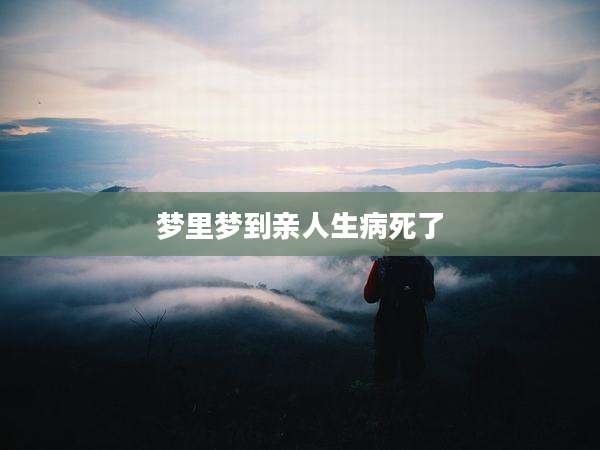 梦里梦到亲人生病死了