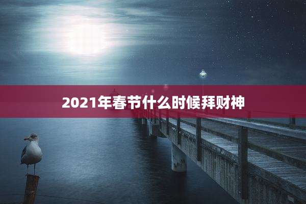 2021年春节什么时候拜财神