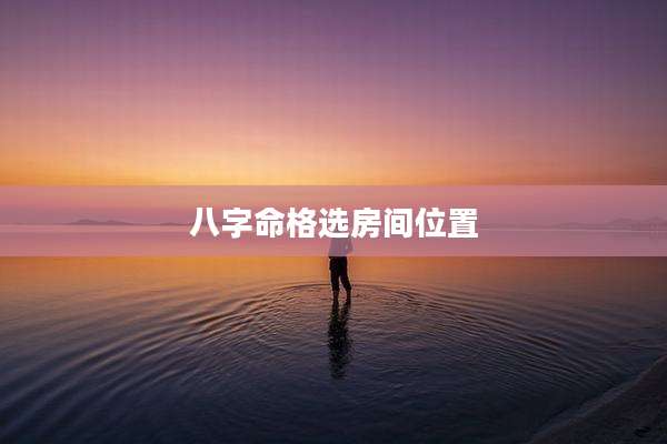 八字命格选房间位置