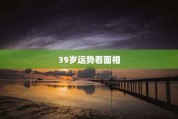 39岁运势看面相