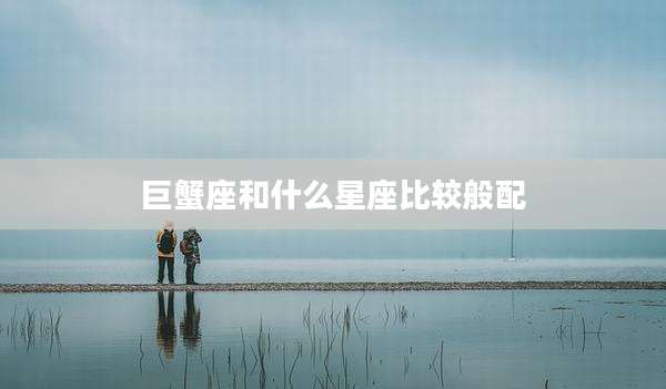 巨蟹座和什么星座比较般配