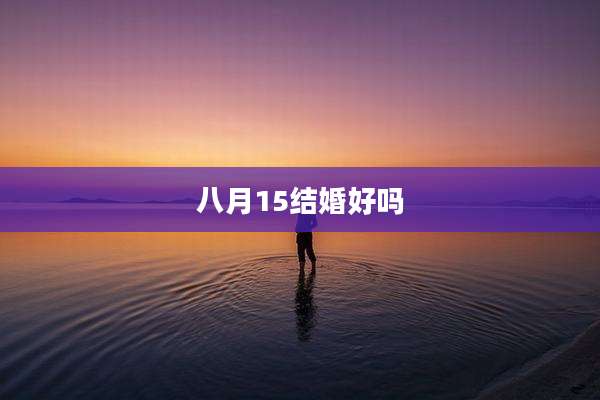 八月15结婚好吗
