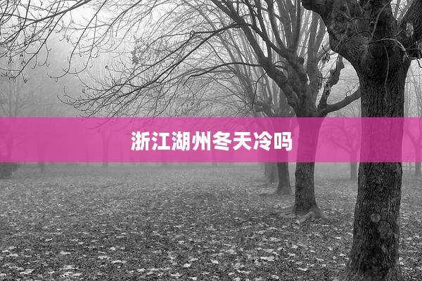 浙江湖州冬天冷吗