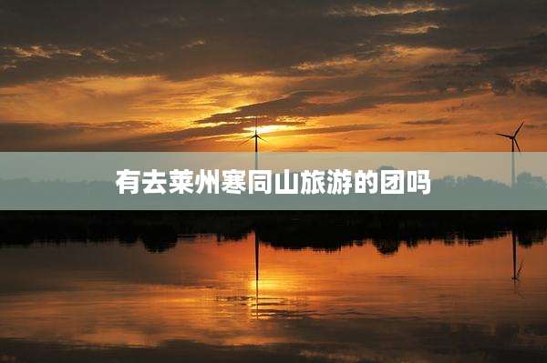 有去莱州寒同山旅游的团吗