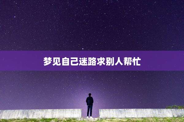梦见自己迷路求别人帮忙