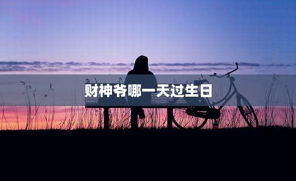 财神爷哪一天过生日