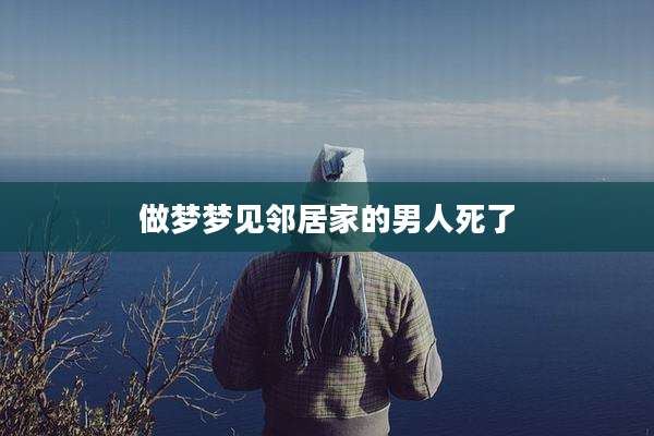 做梦梦见邻居家的男人死了