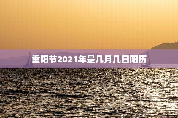 重阳节2021年是几月几日阳历