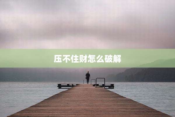 压不住财怎么破解