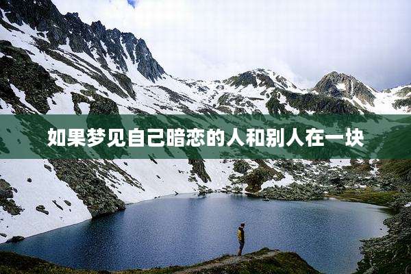 如果梦见自己暗恋的人和别人在一块