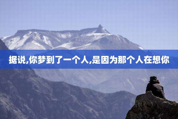 据说,你梦到了一个人,是因为那个人在想你