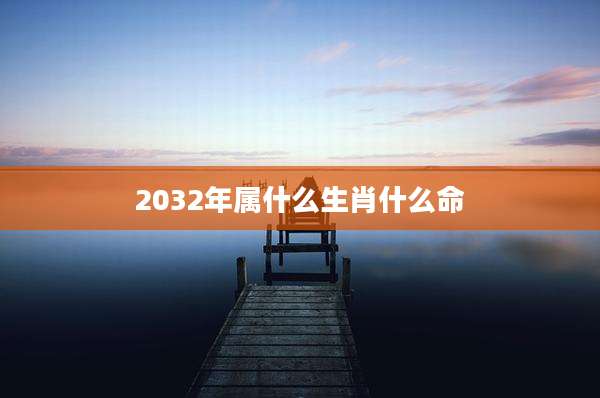 2032年属什么生肖什么命