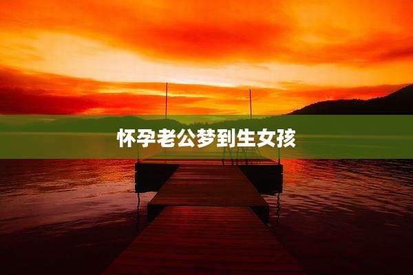 怀孕老公梦到生女孩