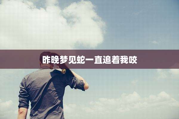 昨晚梦见蛇一直追着我咬