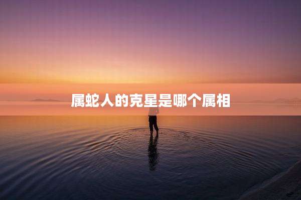 属蛇人的克星是哪个属相