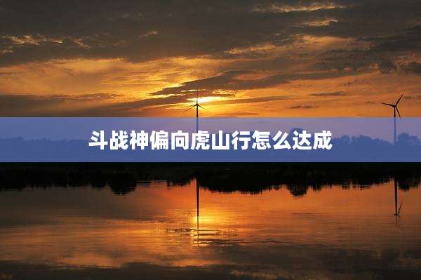 斗战神偏向虎山行怎么达成