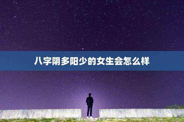 八字阴多阳少的女生会怎么样