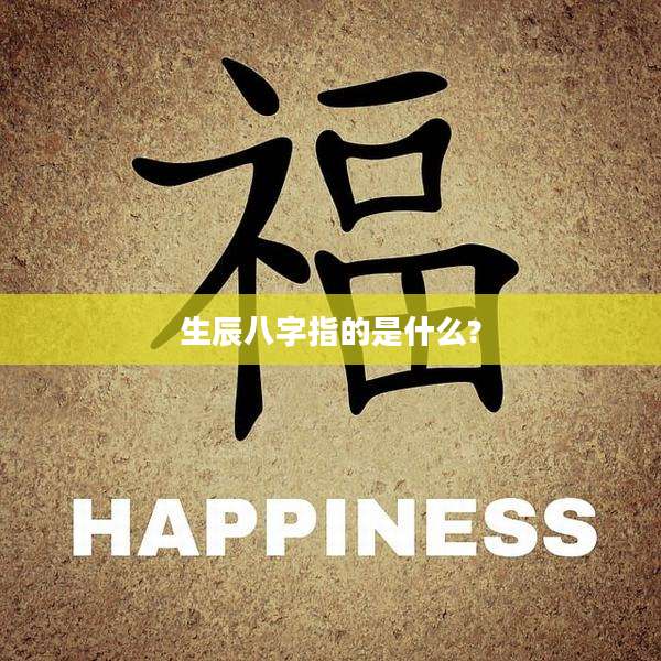 生辰八字指的是什么?