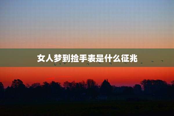 女人梦到捡手表是什么征兆