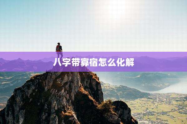 八字带寡宿怎么化解
