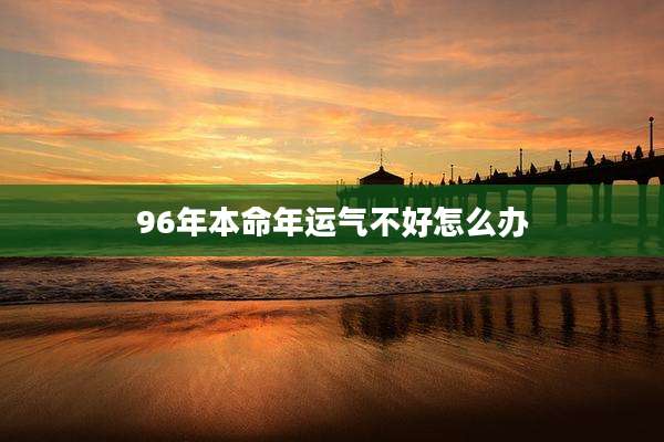96年本命年运气不好怎么办