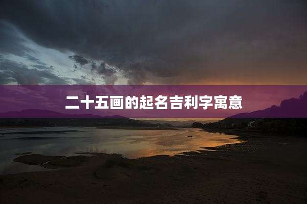 二十五画的起名吉利字寓意