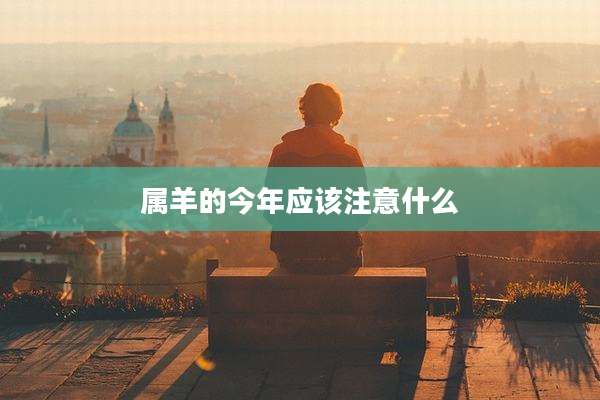 属羊的今年应该注意什么