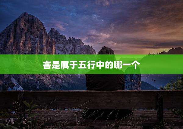睿是属于五行中的哪一个