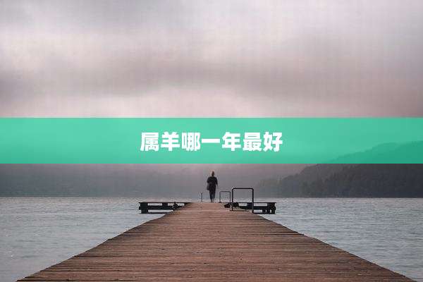 属羊哪一年最好