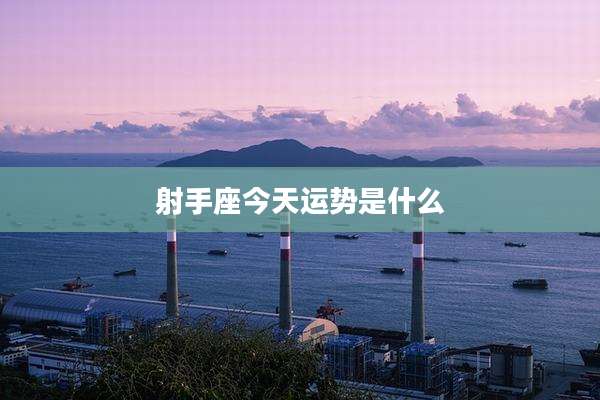 射手座今天运势是什么