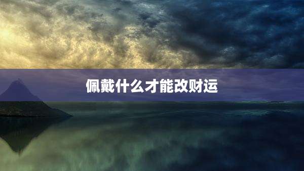 佩戴什么才能改财运