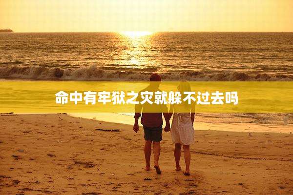 命中有牢狱之灾就躲不过去吗
