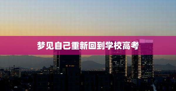 梦见自己重新回到学校高考