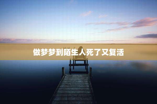 做梦梦到陌生人死了又复活