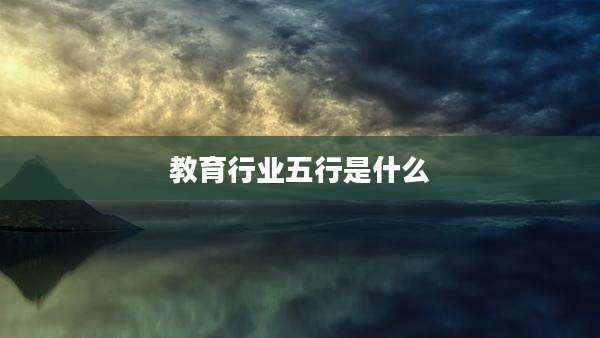 教育行业五行是什么