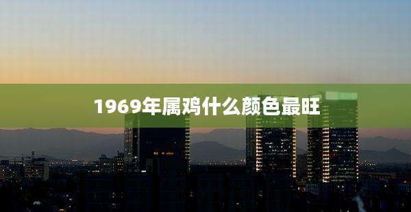 1969年属鸡什么颜色最旺