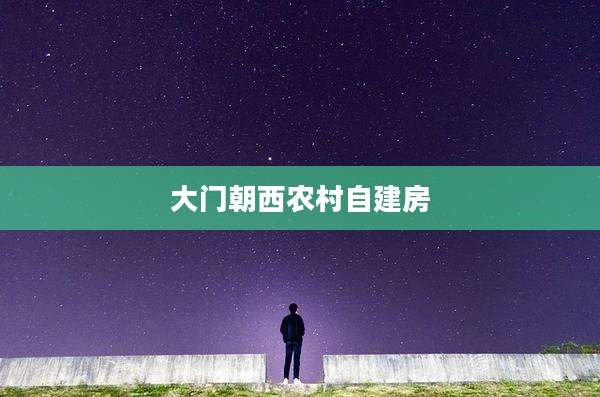 大门朝西农村自建房