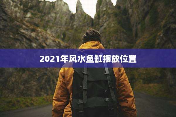 2021年风水鱼缸摆放位置