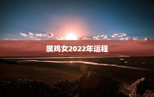属鸡女2022年运程