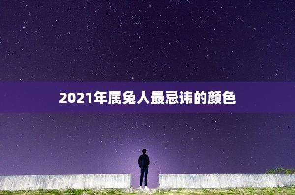 2021年属兔人最忌讳的颜色