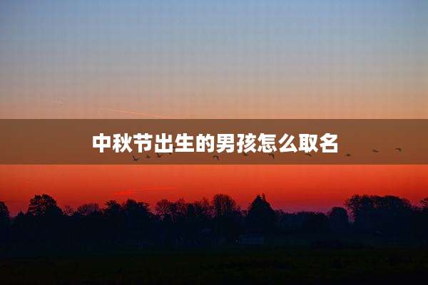 中秋节出生的男孩怎么取名
