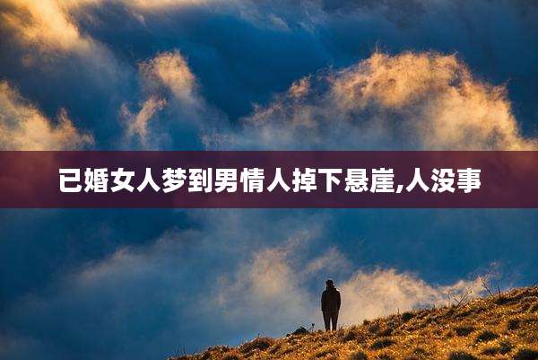 已婚女人梦到男情人掉下悬崖,人没事