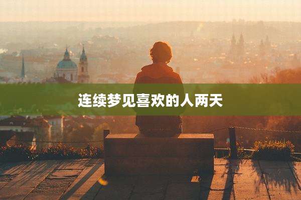 连续梦见喜欢的人两天